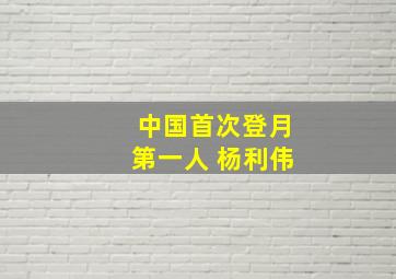 中国首次登月第一人 杨利伟